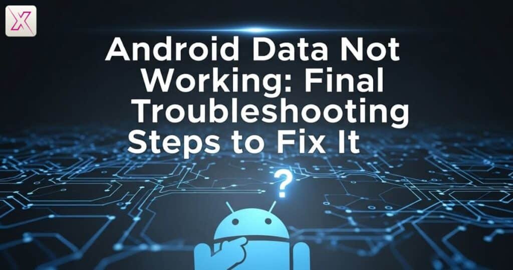 android-data-not-working-final-troubleshooting-steps-to-fix-it