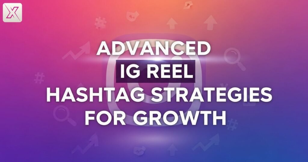 advanced-ig-reel-hashtag-strategies-for-growth