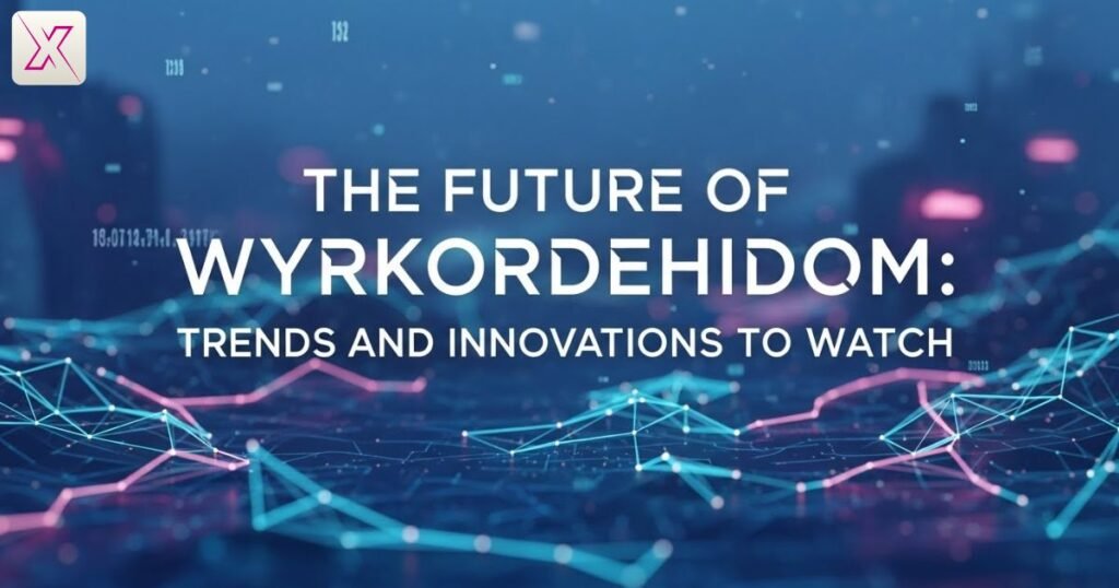the-future-of-wyrkordehidom-trends-and-innovations-to-watch